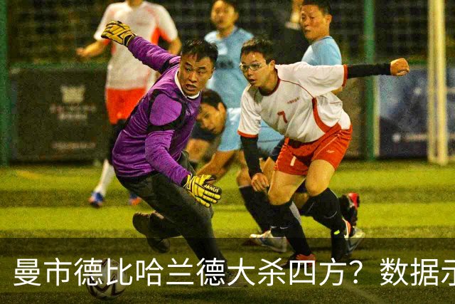 曼市德比哈兰德大杀四方？数据示曼城大胜不易
