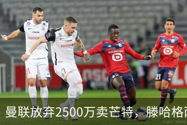 曼联放弃2500万卖芒特，滕哈格两爱将均留队！青训小妖仍不堪重用