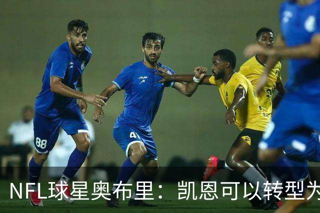 NFL球星奥布里：凯恩可以转型为橄榄球踢球手，就像我当年一样